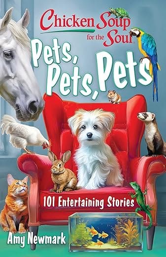 Chicken Soup for the Soul: Pets, Pets, Pets: 101 Entertaining Stories Chicken Soup for the Soul: Pets, Pets, Pets: 101 Entertaining Stories